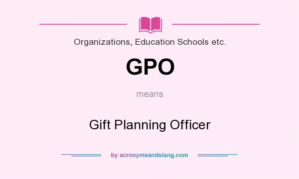 What does GPO mean? It stands for Gift Planning Officer