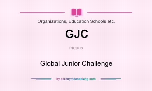 What does GJC mean? It stands for Global Junior Challenge