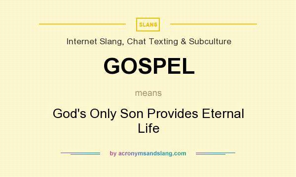 What does GOSPEL mean? It stands for God`s Only Son Provides Eternal Life