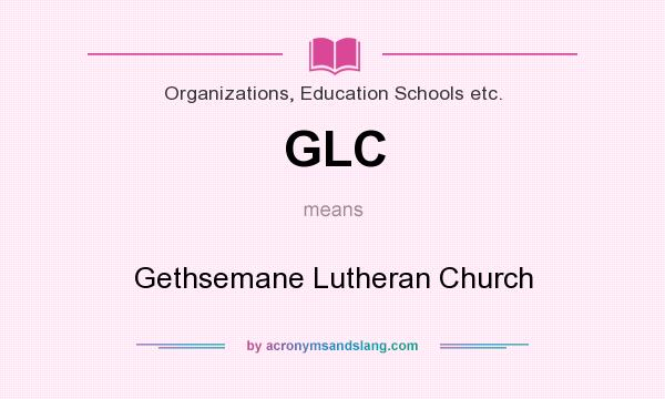 What does GLC mean? It stands for Gethsemane Lutheran Church