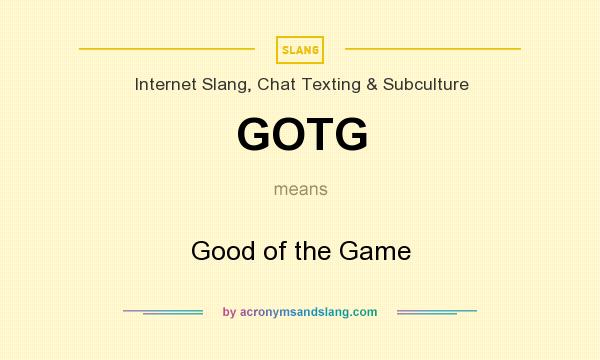 What does GOTG mean? It stands for Good of the Game