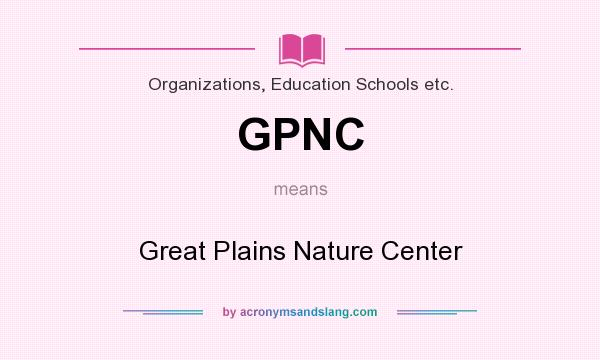 What does GPNC mean? It stands for Great Plains Nature Center