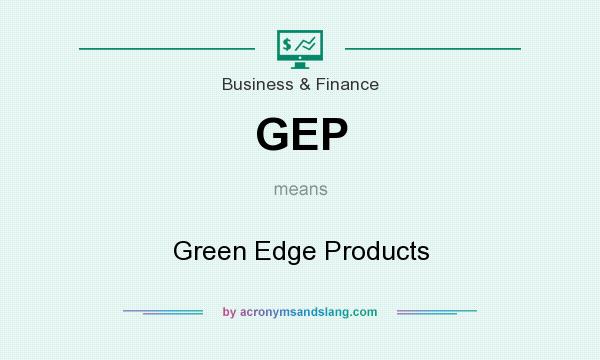 What does GEP mean? It stands for Green Edge Products