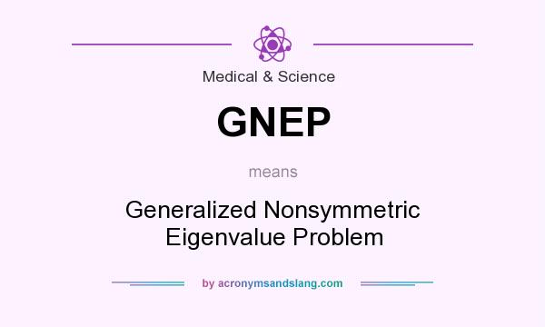 What does GNEP mean? It stands for Generalized Nonsymmetric Eigenvalue Problem