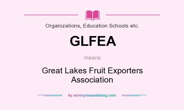 What does GLFEA mean? It stands for Great Lakes Fruit Exporters Association
