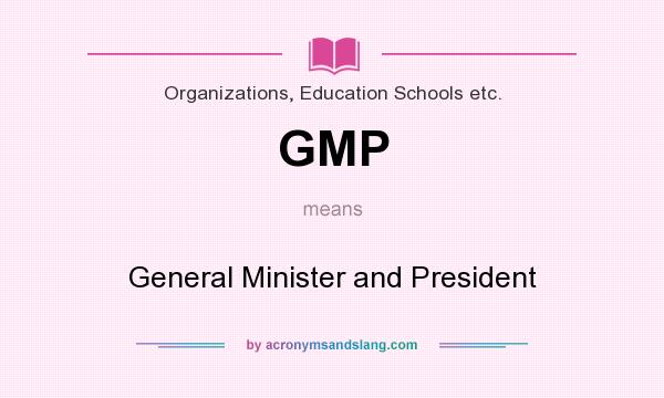 What does GMP mean? It stands for General Minister and President