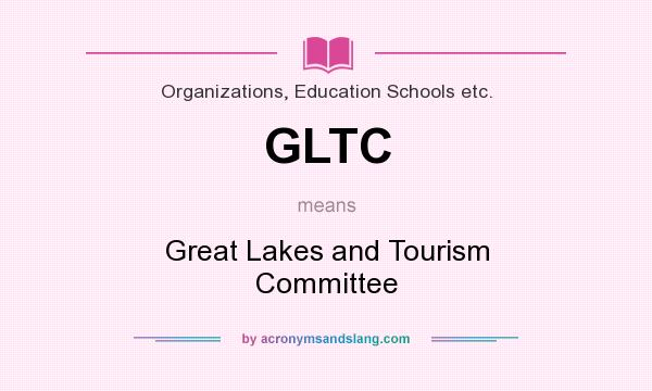 What does GLTC mean? It stands for Great Lakes and Tourism Committee