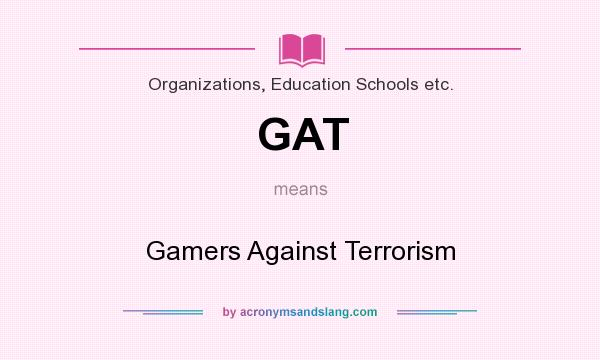 What does GAT mean? It stands for Gamers Against Terrorism