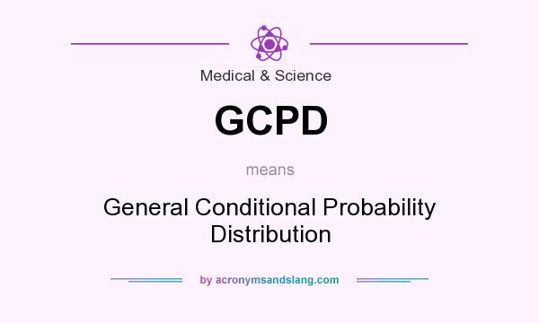 What does GCPD mean? It stands for General Conditional Probability Distribution