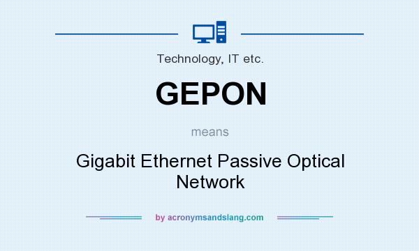 What does GEPON mean? It stands for Gigabit Ethernet Passive Optical Network