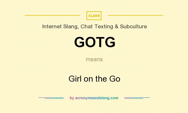 What does GOTG mean? It stands for Girl on the Go