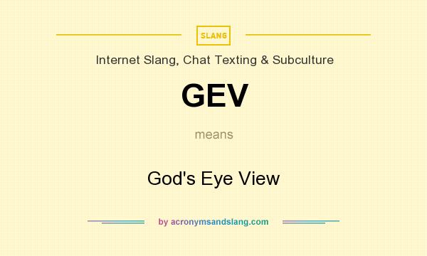 What does GEV mean? It stands for God`s Eye View
