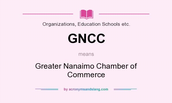 What does GNCC mean? It stands for Greater Nanaimo Chamber of Commerce