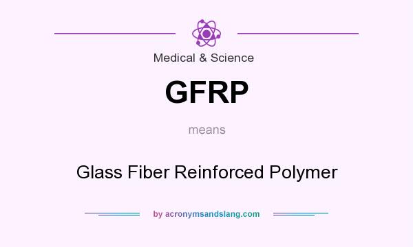 What does GFRP mean? It stands for Glass Fiber Reinforced Polymer