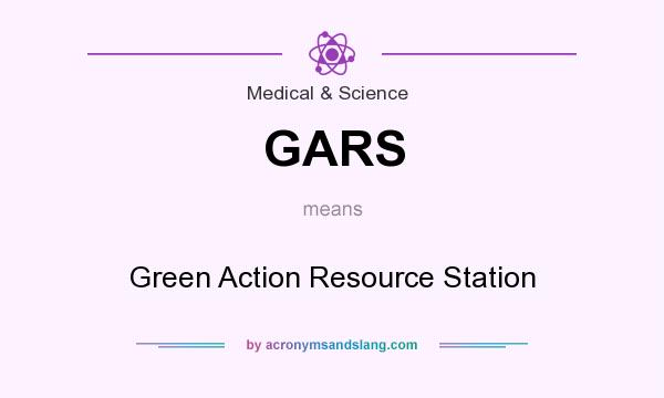 What does GARS mean? It stands for Green Action Resource Station