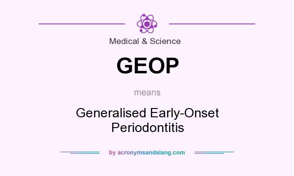 What does GEOP mean? It stands for Generalised Early-Onset Periodontitis