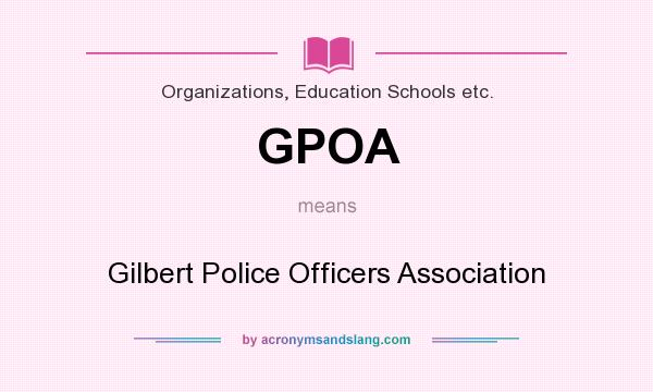 What does GPOA mean? It stands for Gilbert Police Officers Association