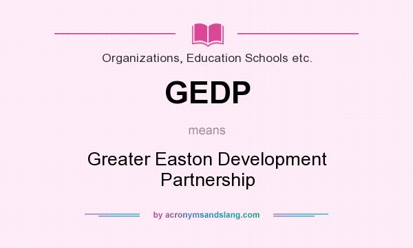What does GEDP mean? It stands for Greater Easton Development Partnership