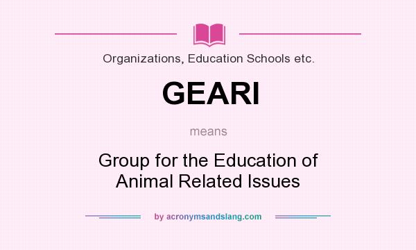 What does GEARI mean? It stands for Group for the Education of Animal Related Issues