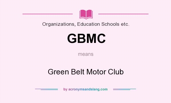 What does GBMC mean? It stands for Green Belt Motor Club
