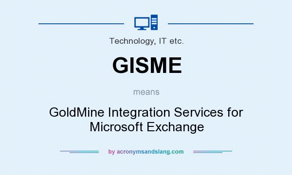 What does GISME mean? It stands for GoldMine Integration Services for Microsoft Exchange