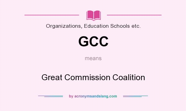 What does GCC mean? It stands for Great Commission Coalition