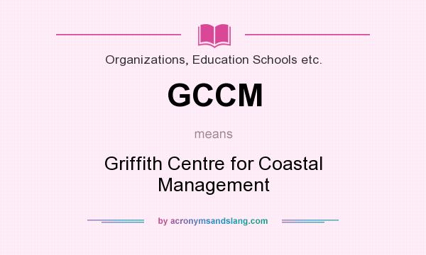 What does GCCM mean? It stands for Griffith Centre for Coastal Management