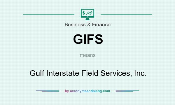 What does GIFS mean? It stands for Gulf Interstate Field Services, Inc.