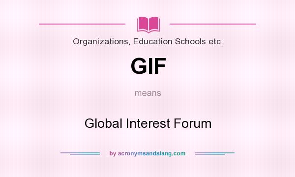What does GIF mean? It stands for Global Interest Forum