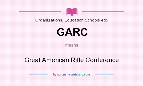 What does GARC mean? It stands for Great American Rifle Conference