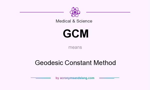 What does GCM mean? It stands for Geodesic Constant Method