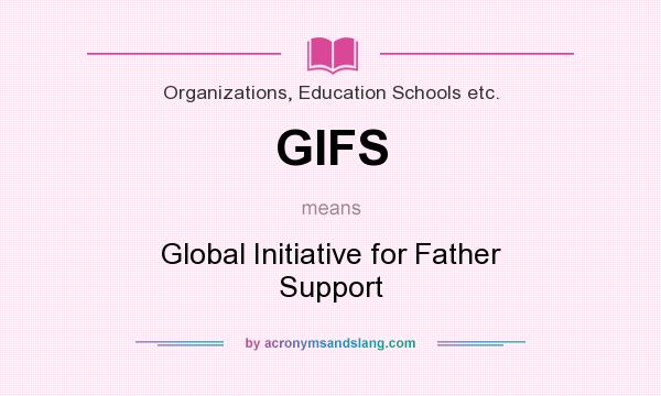 What does GIFS mean? It stands for Global Initiative for Father Support