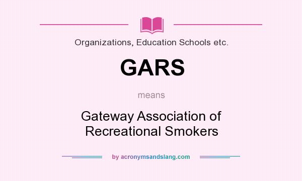 What does GARS mean? It stands for Gateway Association of Recreational Smokers