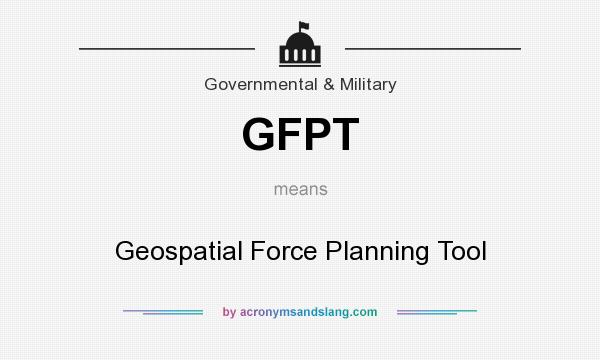 What does GFPT mean? It stands for Geospatial Force Planning Tool