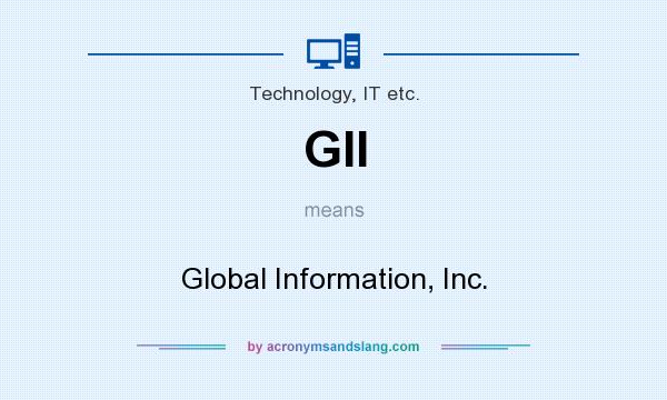 What does GII mean? It stands for Global Information, Inc.