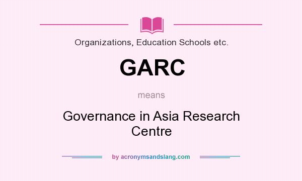 What does GARC mean? It stands for Governance in Asia Research Centre