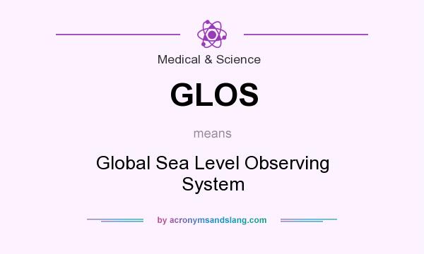 What does GLOS mean? It stands for Global Sea Level Observing System