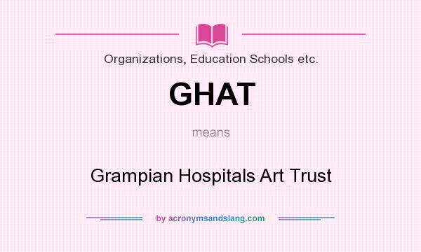 What does GHAT mean? It stands for Grampian Hospitals Art Trust