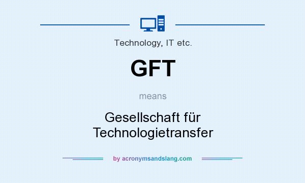 What does GFT mean? It stands for Gesellschaft für Technologietransfer