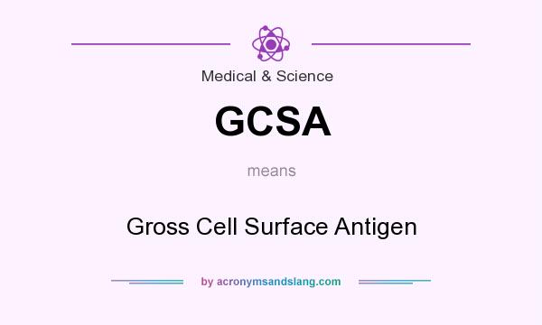 What does GCSA mean? It stands for Gross Cell Surface Antigen