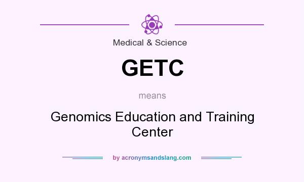 What does GETC mean? It stands for Genomics Education and Training Center