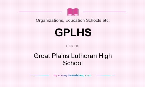 What does GPLHS mean? It stands for Great Plains Lutheran High School
