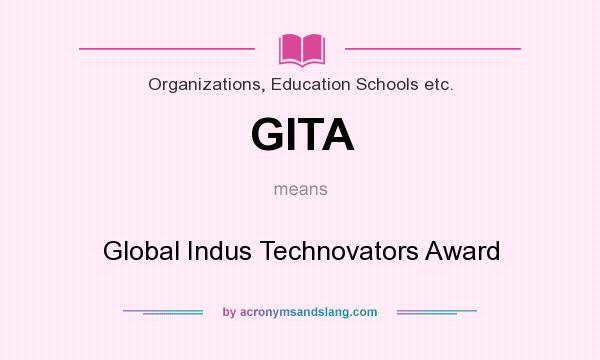 What does GITA mean? It stands for Global Indus Technovators Award