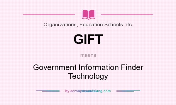 What does GIFT mean? It stands for Government Information Finder Technology
