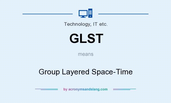 What does GLST mean? It stands for Group Layered Space-Time