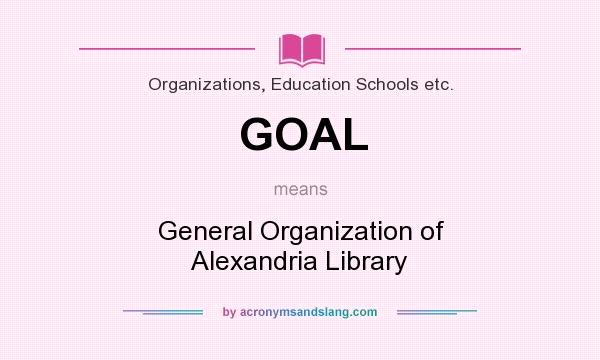 What does GOAL mean? It stands for General Organization of Alexandria Library