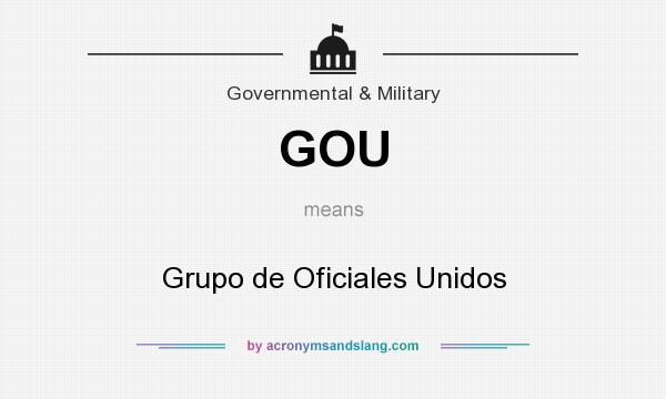 What does GOU mean? It stands for Grupo de Oficiales Unidos