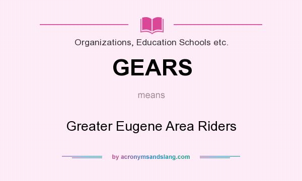 What does GEARS mean? It stands for Greater Eugene Area Riders