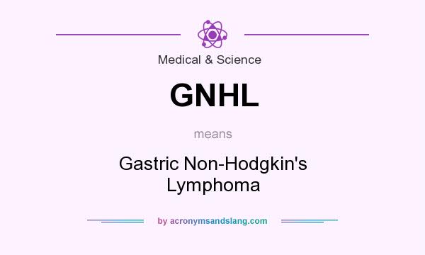 What does GNHL mean? It stands for Gastric Non-Hodgkin`s Lymphoma