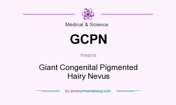 What does GCPN mean? It stands for Giant Congenital Pigmented Hairy Nevus